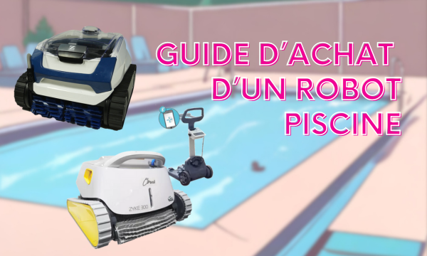 Guide d'achat des robots nettoyeurs de piscine